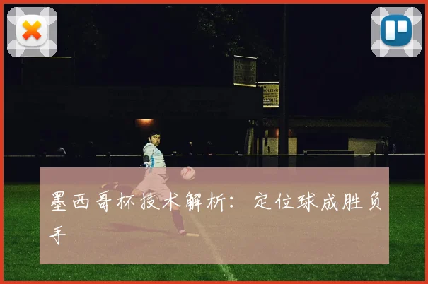 墨西哥杯技术解析：定位球成胜负手