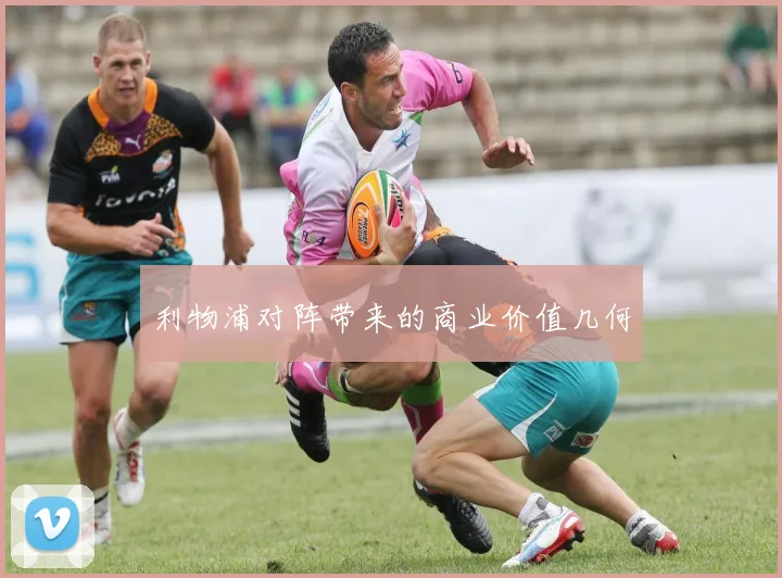 利物浦对阵带来的商业价值几何